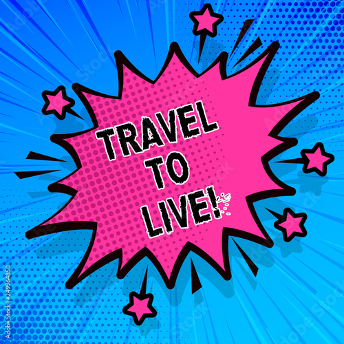 Handwriting text writing Travel To Live. Concept meaning Get knowledge and exciting adventures by going on trips