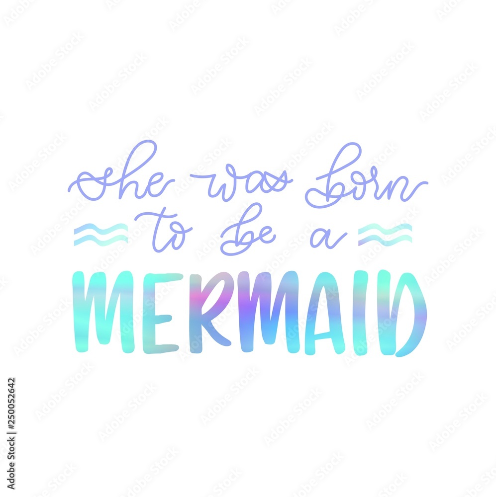 She was born to be a mermaid inspirational lettering card with holographic effect. Vector summer illustration She was born to be a mermaid inspirational lettering card with holographic effect. Vector summer illustration