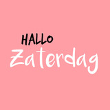 Hello Saturday in Dutch or Hallo Zaterdag in het Nederlands, Pink or roze