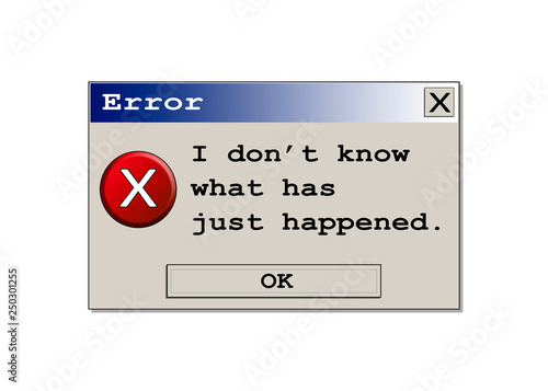 A computer error box with the message: I don't know what has just happened. Original design.