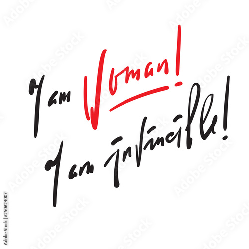 I am woman! I am invincible - feministic inspire motivational quote. Hand drawn beautiful lettering. Print for inspirational poster, t-shirt, bag, cups, card, flyer, sticker, badge. Elegant vector