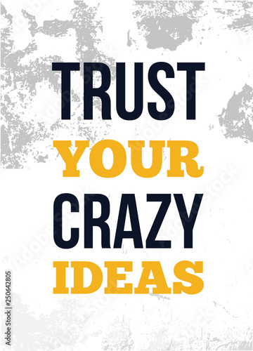 Trus your crazy ideas ispirational quote poster. Creative idea design for wall photo