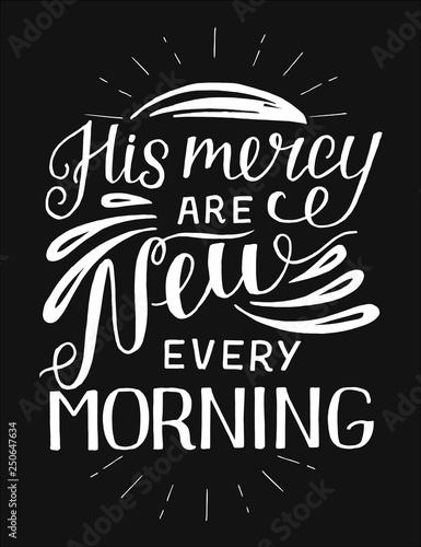 Hand lettering with bible verse His mercy are new every morning on black background.