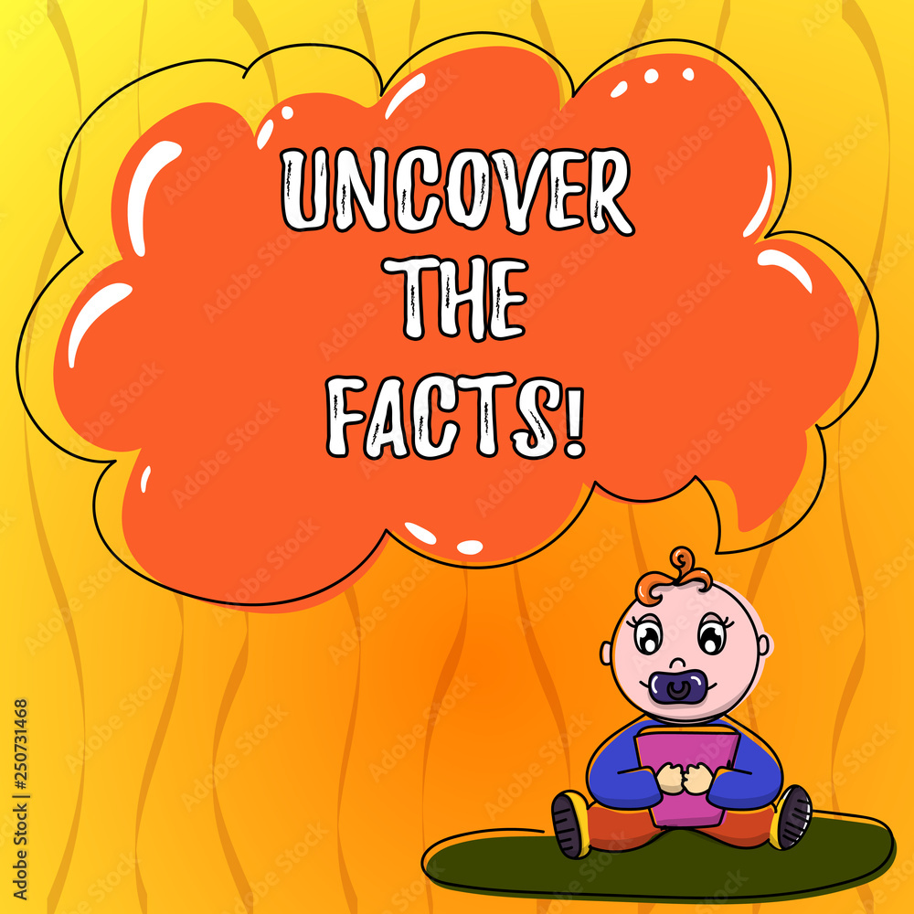 Obraz premium Text sign showing Uncover The Facts. Conceptual photo disclose or reveal truth about event or current situation Baby Sitting on Rug with Pacifier Book and Blank Color Cloud Speech Bubble