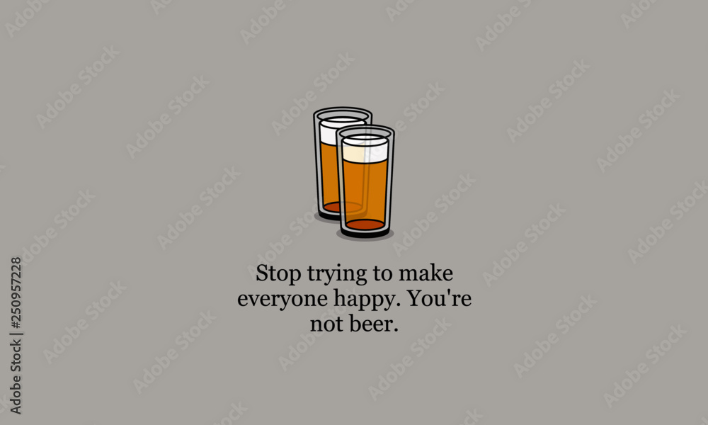 Stop trying to make everyone happy You're not beer Quote Poster Design Stop trying to make everyone happy You're not beer Quote Poster Design