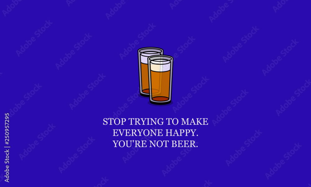 Stop trying to make everyone happy You're not beer Quote Poster Design Stop trying to make everyone happy You're not beer Quote Poster Design