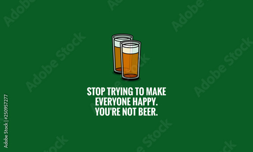 Stop trying to make everyone happy You're not beer Quote Poster Design