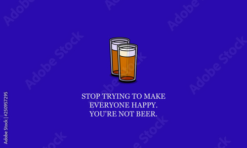 Stop trying to make everyone happy You're not beer Quote Poster Design