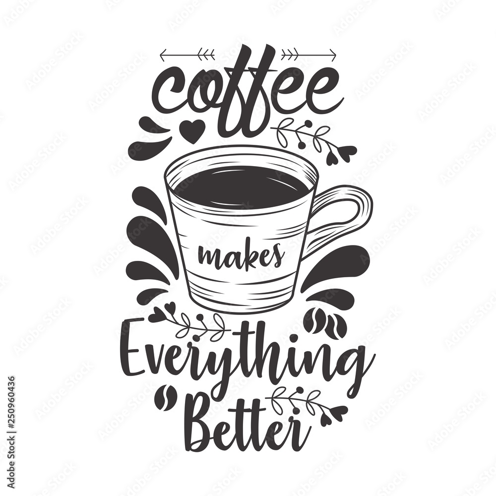 Coffee Makes Everything Better Coffee Makes Everything Better
