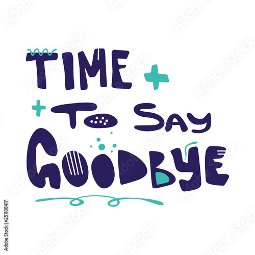 Cartoon hand drawn quote Time to say goodbye with decorative font and blue elements. Art poster design. Vector illustration with dark lettering isolated on white background. Apathy, depression concept