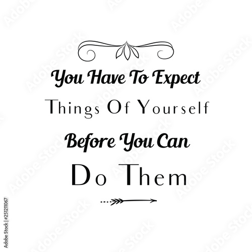 You Have To Expect Things Of Yourself Before You Can Do Them. Calligraphy saying for print. Vector Quote