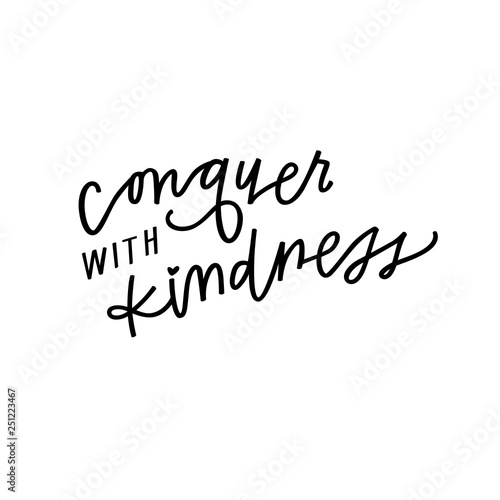 Conquer with kindness