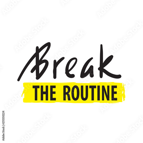 Break the routine - inspire motivational quote. Hand drawn beautiful lettering. Print for inspirational poster, t-shirt, bag, cups, card, flyer, sticker, badge. English idiom, proverb