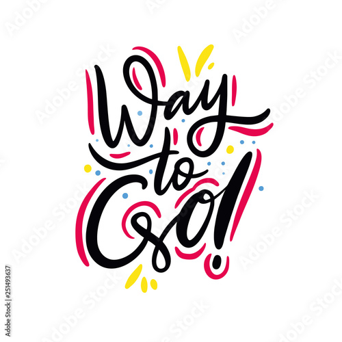 Way To Go phrase. Hand drawn vector lettering quote. Isolated on white background.