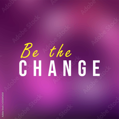 be the change. Life quote with modern background vector