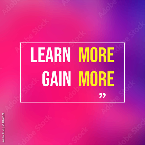 Learn more, gain more. Education quote with modern background