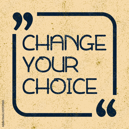 Change your choice. Inspirational motivational quote. Vector illustration for design