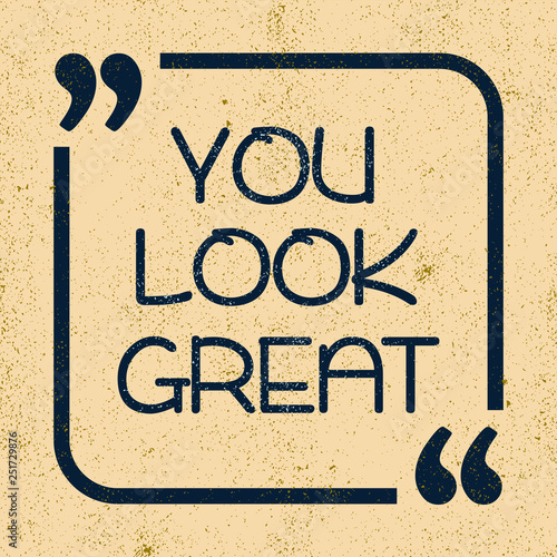 You look great. Inspirational motivational quote. Vector illustration for design