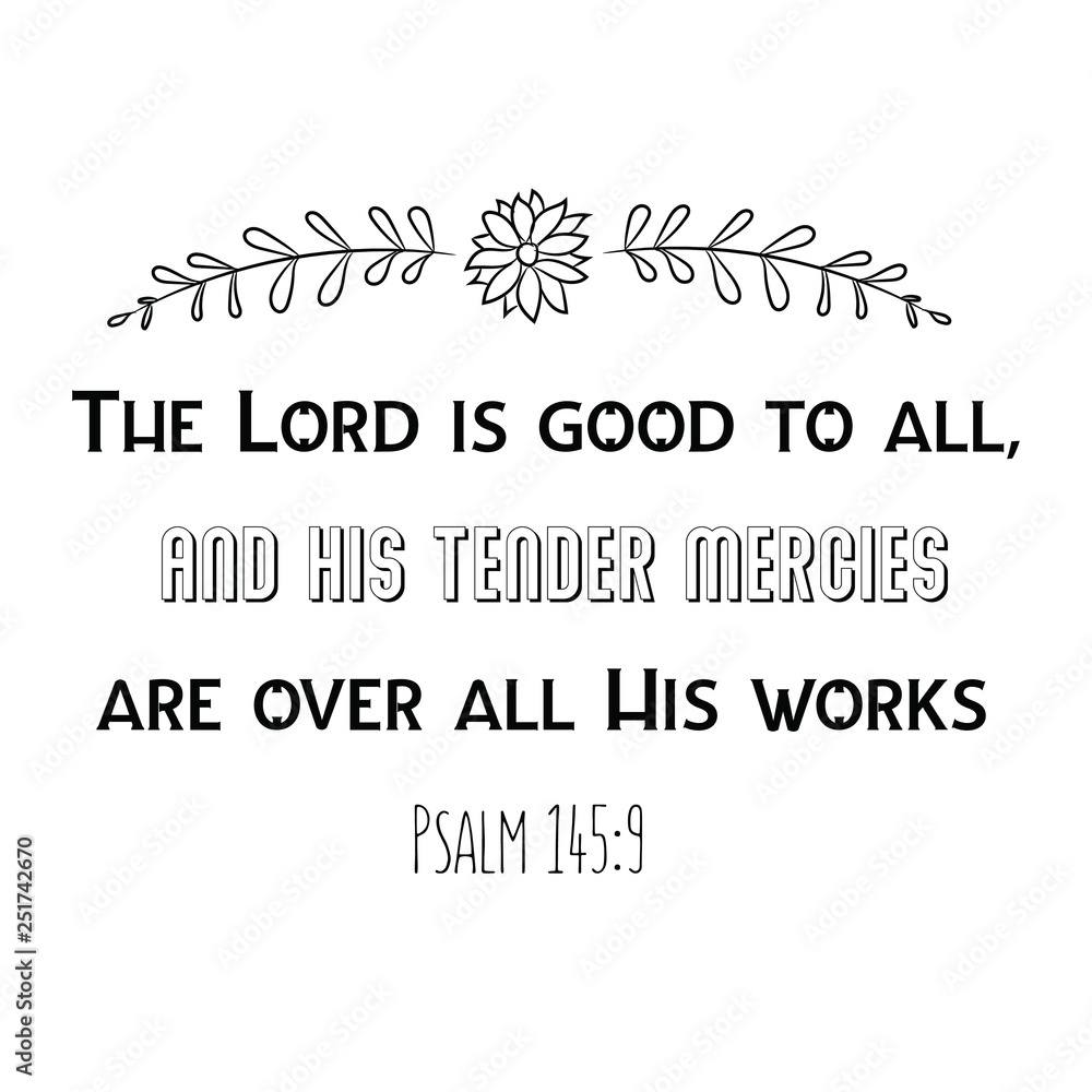 Fototapeta premium The Lord is good to all, And His tender mercies are over all His works. Christian saying. Bible verse vector quote for typography and Social media post
