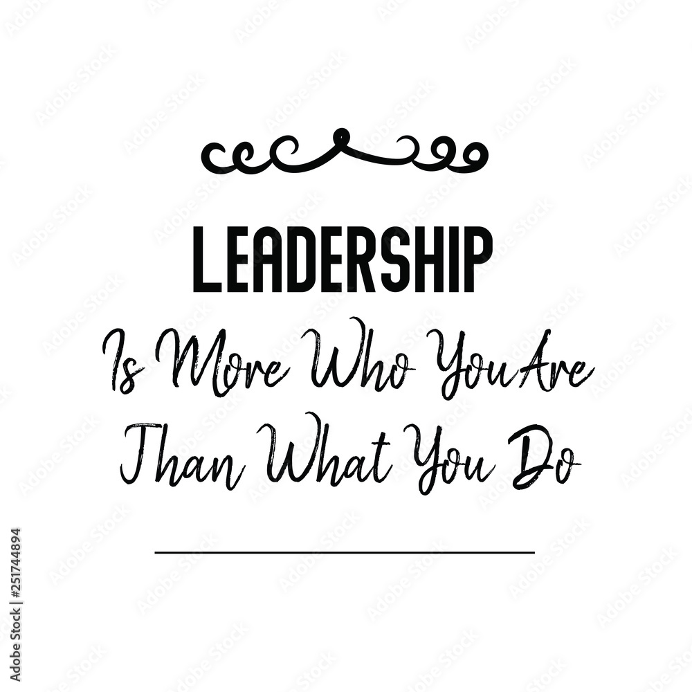 Calligraphy saying for print. Vector Quote. Leadership Is More Who You Are Than What You Do. Calligraphy saying for print. Vector Quote. Leadership Is More Who You Are Than What You Do.