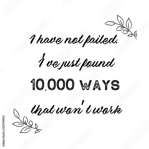 Calligraphy saying for print. Vector Quote. I have not failed. I’ve just found 10,000 ways that won’t work