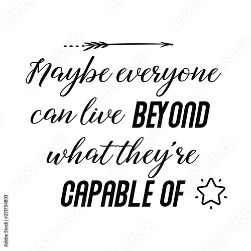 Calligraphy saying for print. Vector Quote. Maybe everyone can live beyond what they’re capable of.