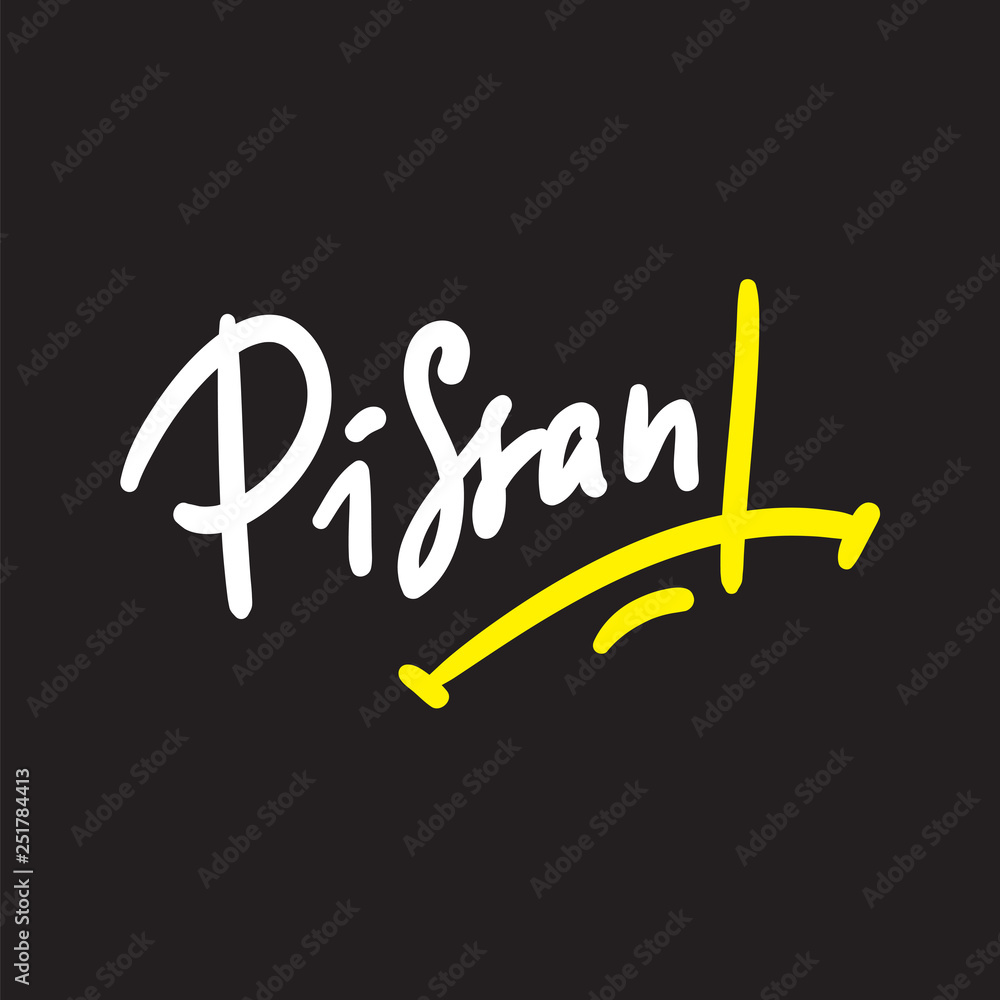 Pissant - Hand drawn lettering, urban dictionary, vulgar slang. Print for inspirational poster, t-shirt, bag, cups, card, flyer, sticker, badge. Modern concept typography layout.