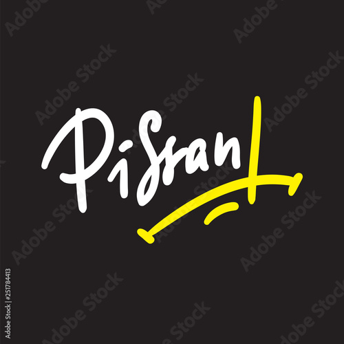 Pissant - Hand drawn lettering, urban dictionary, vulgar slang. Print for inspirational poster, t-shirt, bag, cups, card, flyer, sticker, badge. Modern concept typography layout.