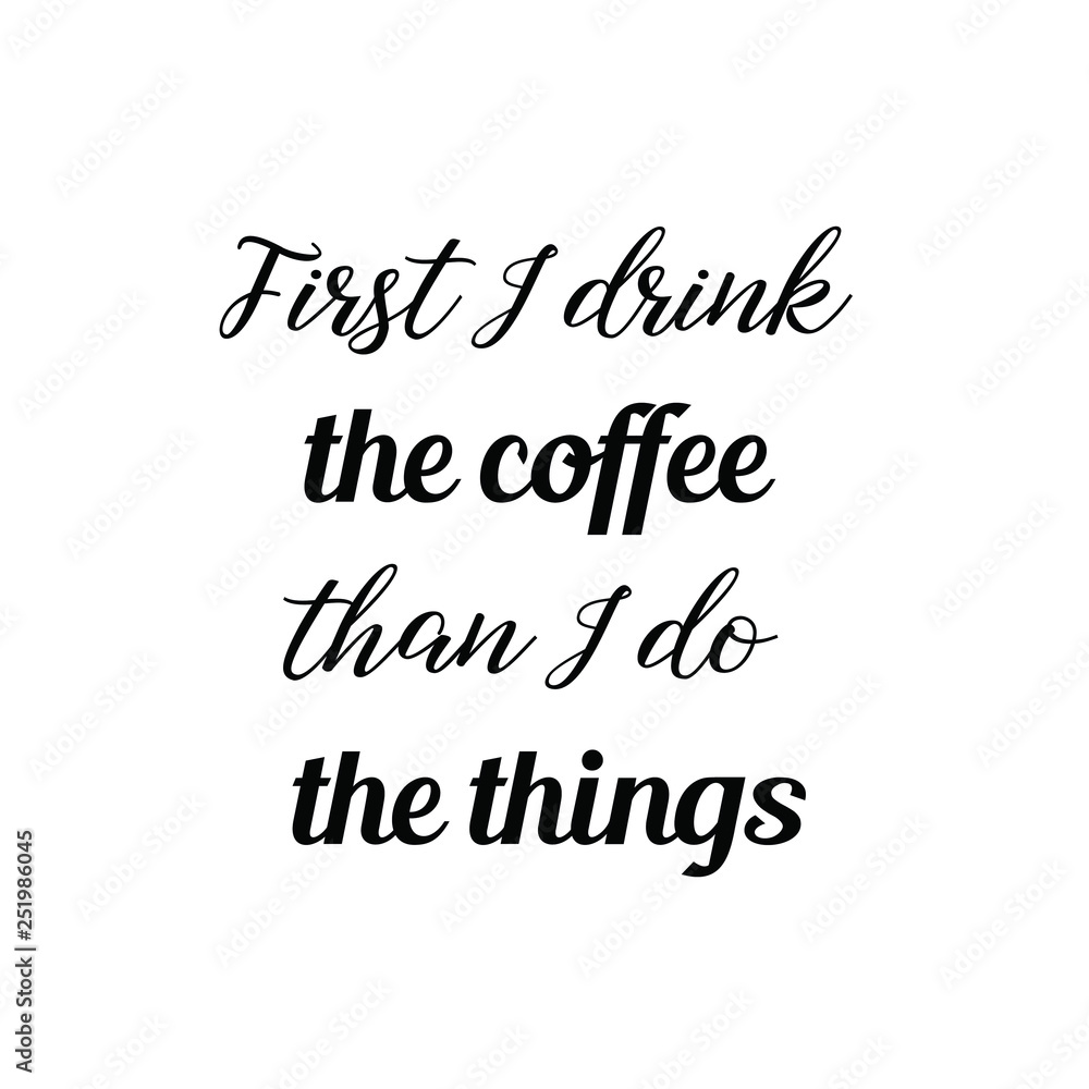 Fototapeta premium Calligraphy saying for print. Vector Quote. First I drink the coffee than I do the things