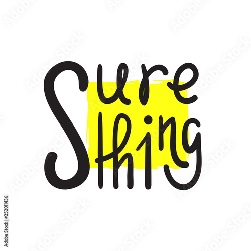 Sure thing - simple inspire and motivational quote. English idiom, slang. Lettering. Print for inspirational poster, t-shirt, bag, cups, card, flyer, sticker, badge. Cute and funny vector sign