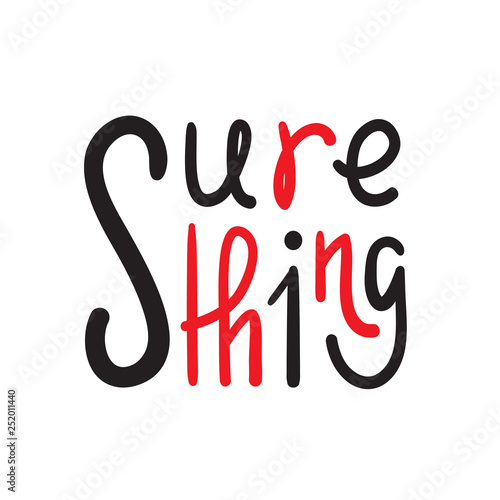 Sure thing - simple inspire and motivational quote. English idiom, slang. Lettering. Print for inspirational poster, t-shirt, bag, cups, card, flyer, sticker, badge. Cute and funny vector sign
