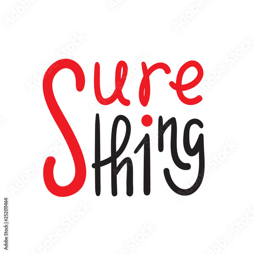 Sure thing - simple inspire and motivational quote. English idiom, slang. Lettering. Print for inspirational poster, t-shirt, bag, cups, card, flyer, sticker, badge. Cute and funny vector sign