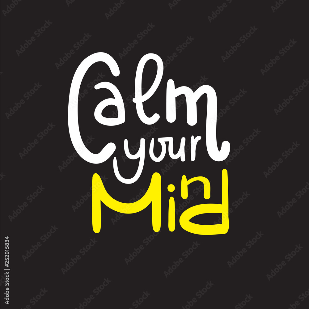 Calm your mind - simple inspire and motivational quote. English idiom, slang. Lettering. Print for inspirational poster, t-shirt, bag, cups, card, flyer, sticker, badge. Cute and funny vector sign Calm your mind - simple inspire and motivational quote. English idiom, slang. Lettering. Print for inspirational poster, t-shirt, bag, cups, card, flyer, sticker, badge. Cute and funny vector sign