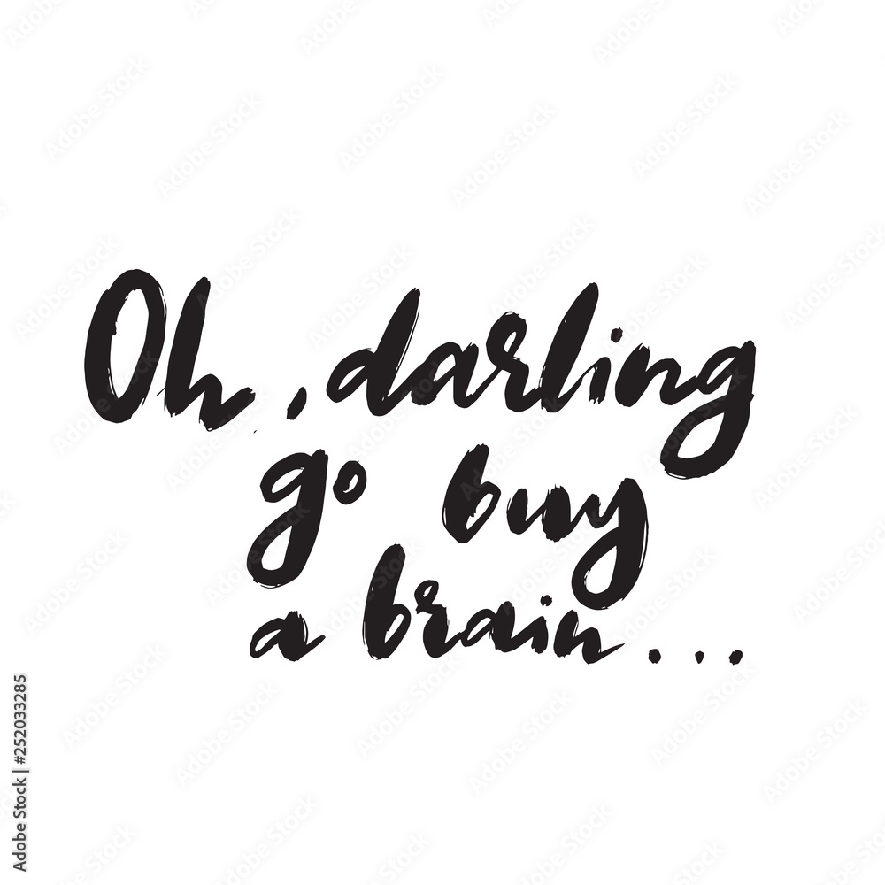 Oh, darling go buy a brain. Sarcastic hand written quote. Vector.