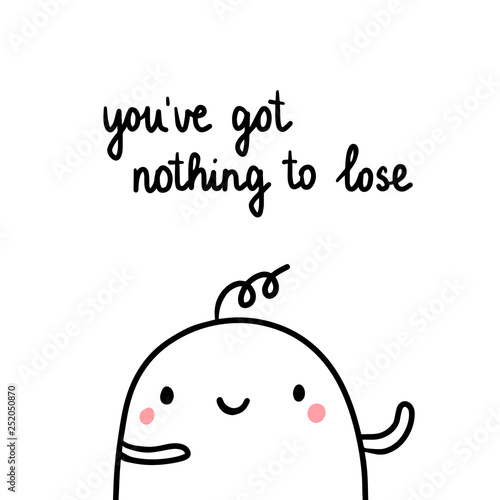 You've got nothing to lose hand drawn illustration with cute marshmallow