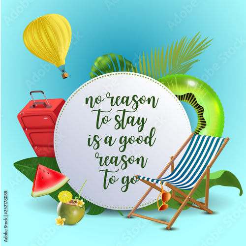 No reason to stay is a good reason to go. Inspirational quote motivational background. Summer design layout for advertising and social media. Realistic tropical beach design elements.