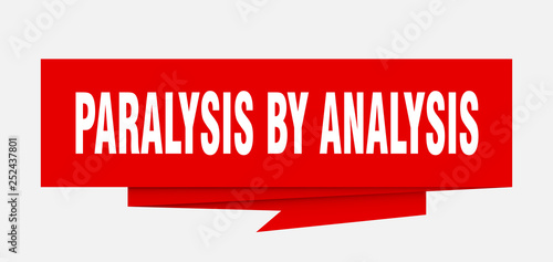 paralysis by analysis