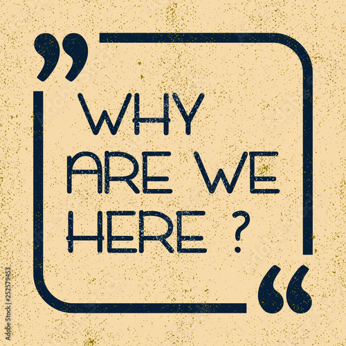 Why are we here. Inspirational motivational quote. Vector illustration for design
