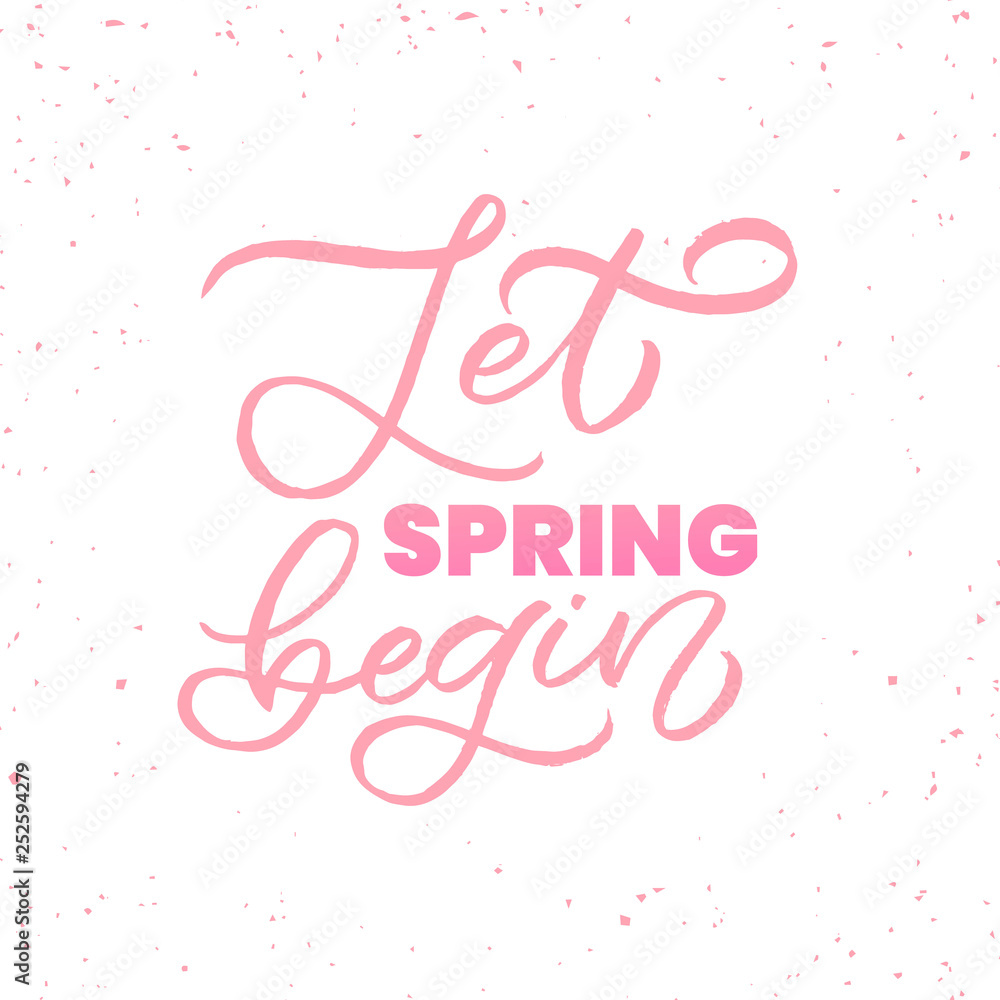 Hand drawn lettering card with heart. The inscription: Let Spring begin. Perfect design for greeting cards, posters, T-shirts, banners, print invitations.