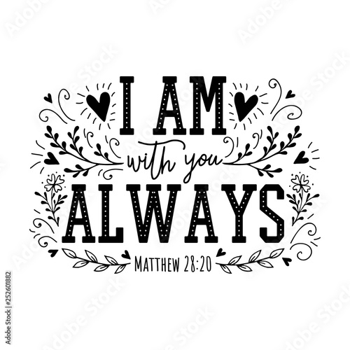 I am with you Always. Religious illustration.Bible hand drawn quote. Christian lettering 