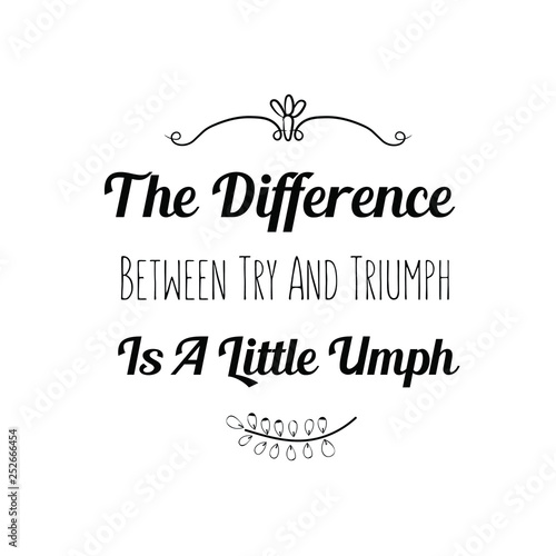 Calligraphy saying for print. Vector Quote. The Difference Between Try And Triumph Is A Little Umph.