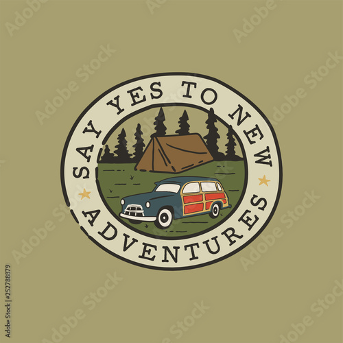 Vintage hand drawn camping logo patch with camp car, forest landscape and quote - Say yes to new adventures. Old style outdoors travel adventure emblem in retro style for prints. Stock vector