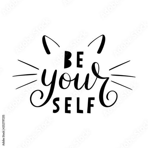 Be your self lettering. Hand drawn calligraphy for T-shirt, badge, tag, icon with cat ears and whiskers. Beautiful banner, print, design. Inspirational quote poster isolated on white background.