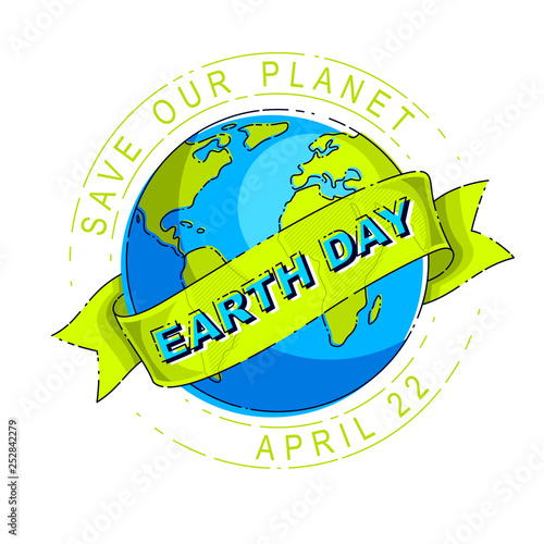 Save our planet earth, ecology eco environmental protection, climate changes, Earth Day April 22, planet with ribbon and typing vector emblem or illustration isolated over white background.