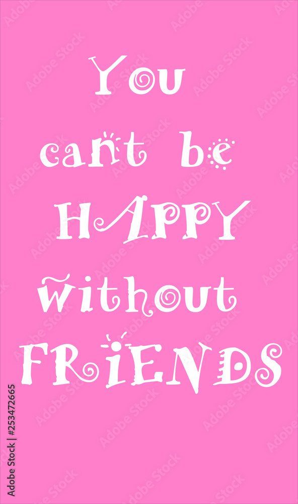 Can’t be happy without friends