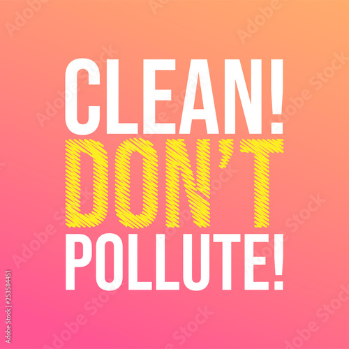 Clean! Don’t pollute!. Motivation quote with modern background vector