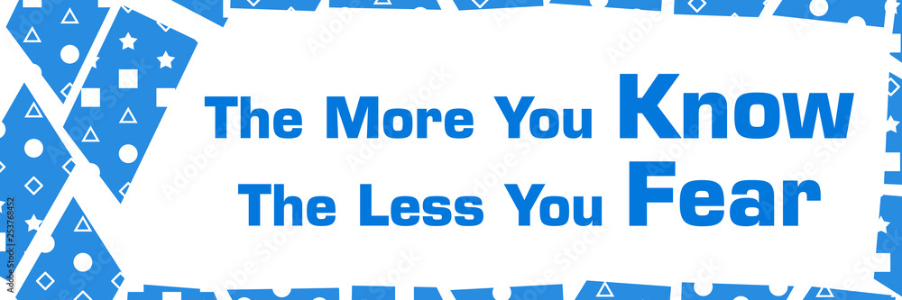 More You Know Less You Fear Blue White Chunks Left Border More You Know Less You Fear Blue White Chunks Left Border