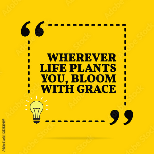 Inspirational motivational quote. Wherever life plants you, bloom with grace. Vector simple design.