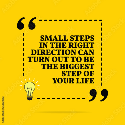 Inspirational motivational quote. Small steps in the right direction can turn out to be the biggest step of your life. Vector simple design.