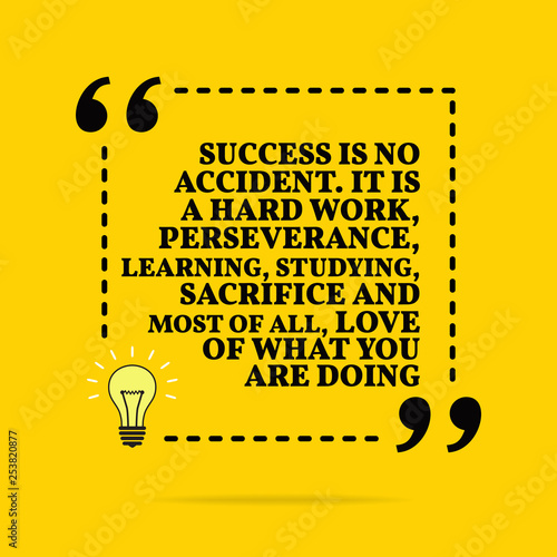 Inspirational motivational quote. Success is no accident. It is a hard work, perseverance, learning, studying, sacrifice and most of all, love of what you are doing. Vector simple design.